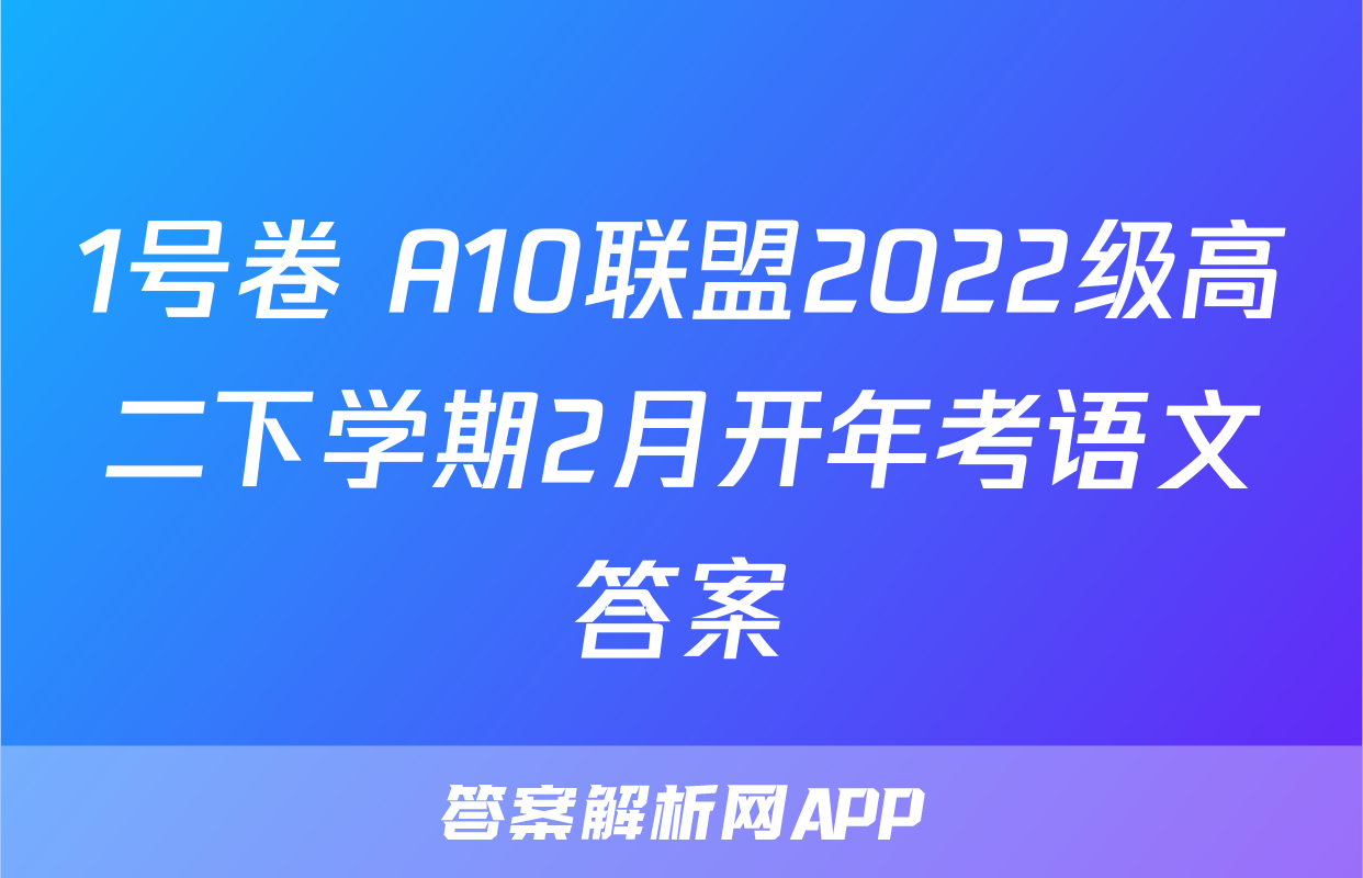 1号卷 A10联盟2022级高二下学期2月开年考语文答案