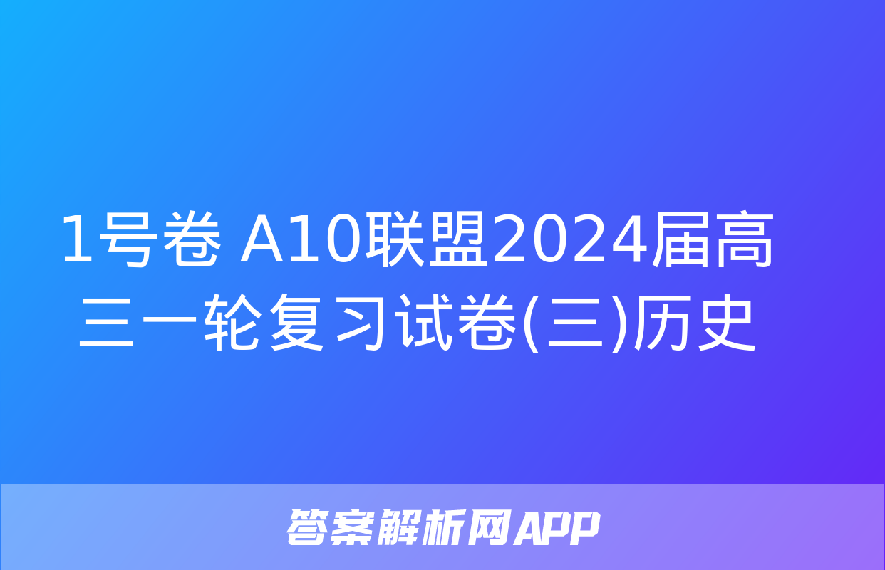 1号卷 A10联盟2024届高三一轮复习试卷(三)历史