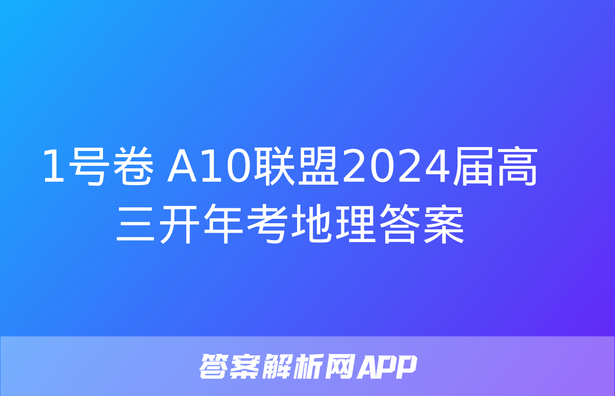 1号卷 A10联盟2024届高三开年考地理答案