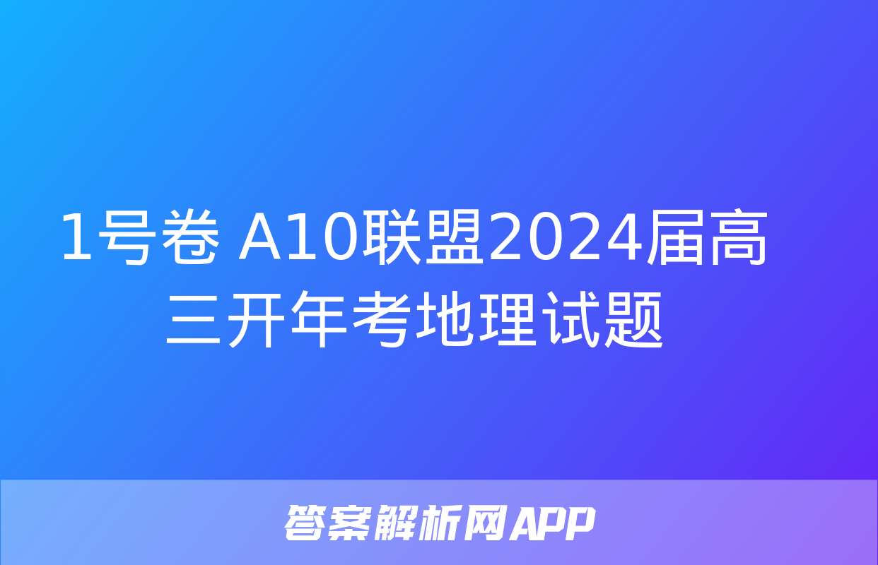 1号卷 A10联盟2024届高三开年考地理试题