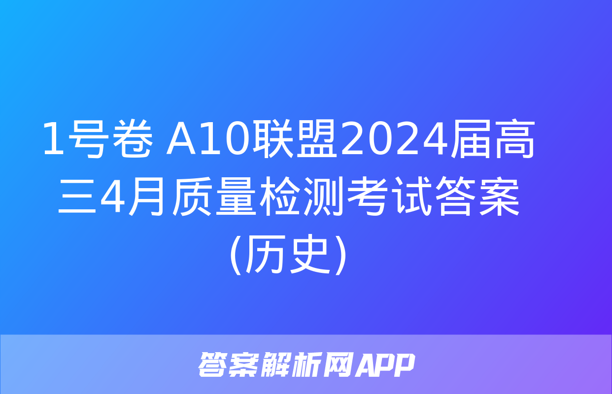 1号卷 A10联盟2024届高三4月质量检测考试答案(历史)