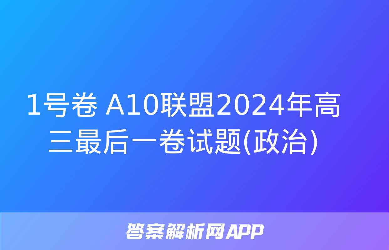 1号卷 A10联盟2024年高三最后一卷试题(政治)