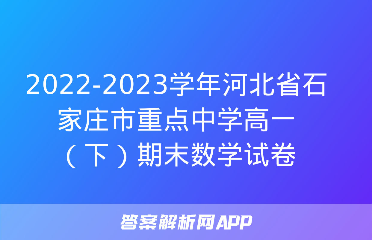 2022-2023学年河北省石家庄市重点中学高一（下）期末数学试卷