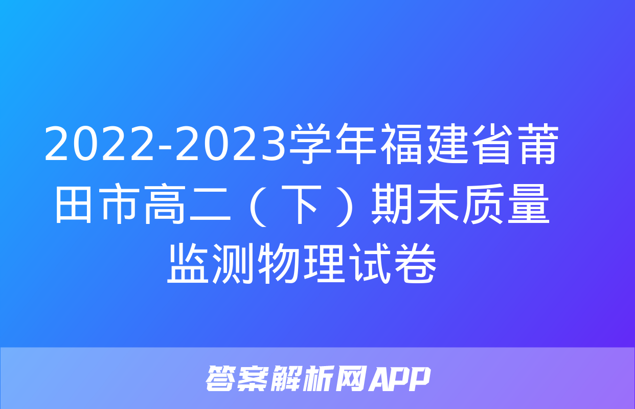 2022-2023学年福建省莆田市高二（下）期末质量监测物理试卷