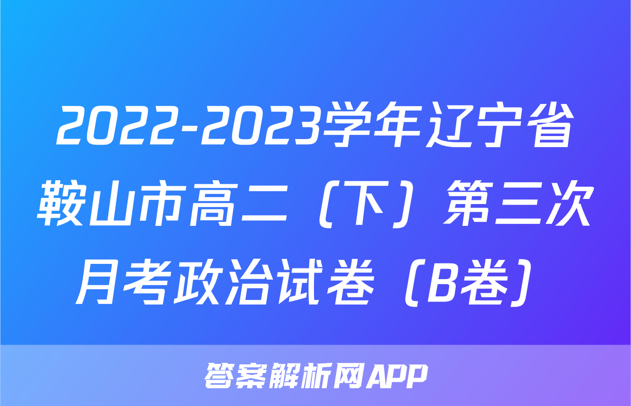 2022-2023学年辽宁省鞍山市高二（下）第三次月考政治试卷（B卷）
