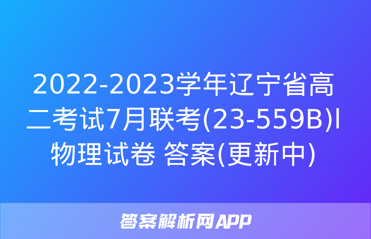 2022-2023学年辽宁省高二考试7月联考(23-559B)l物理试卷 答案(更新中)