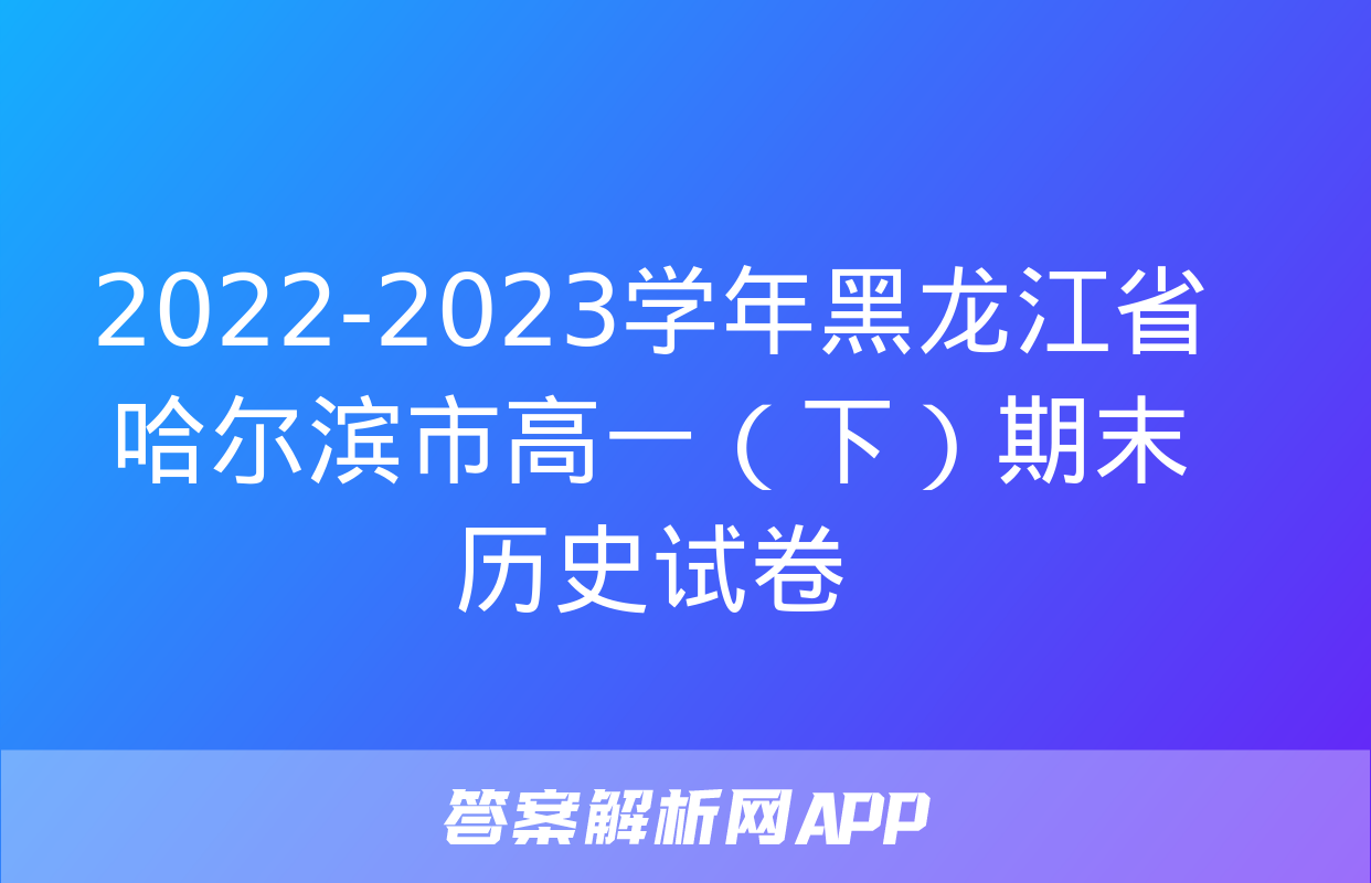 2022-2023学年黑龙江省哈尔滨市高一（下）期末历史试卷