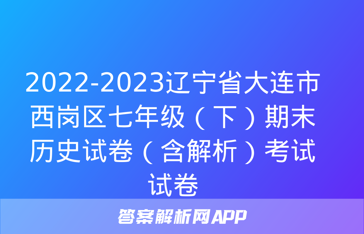 2022-2023辽宁省大连市西岗区七年级（下）期末历史试卷（含解析）考试试卷