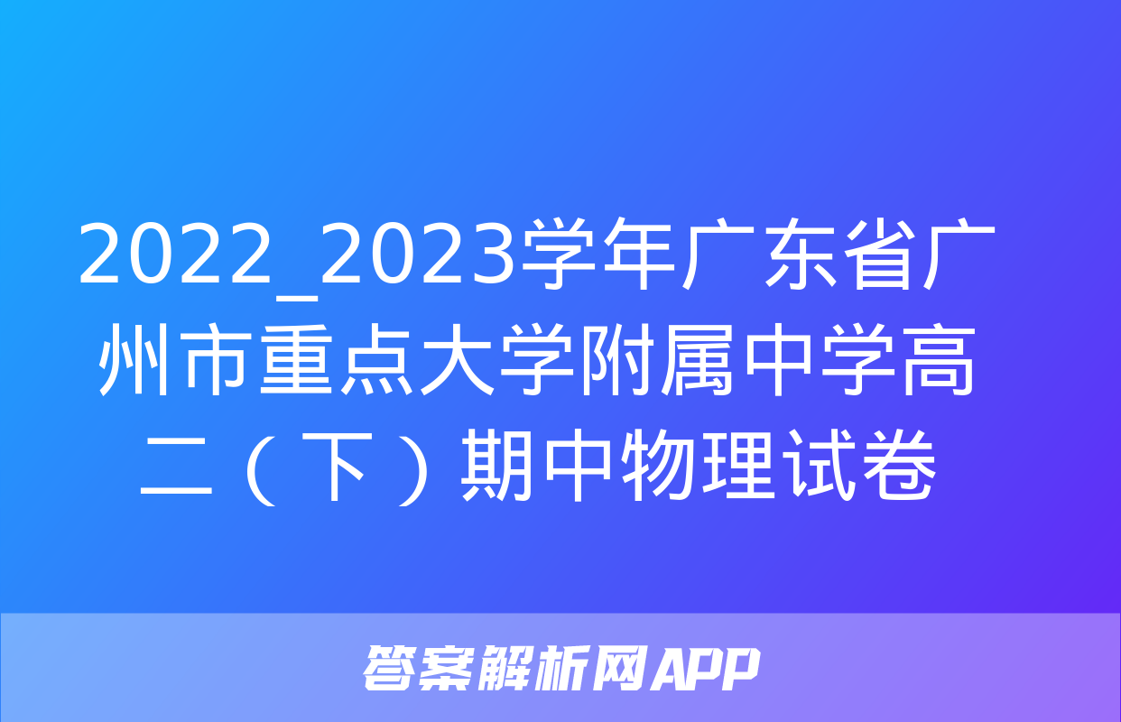 2022_2023学年广东省广州市重点大学附属中学高二（下）期中物理试卷