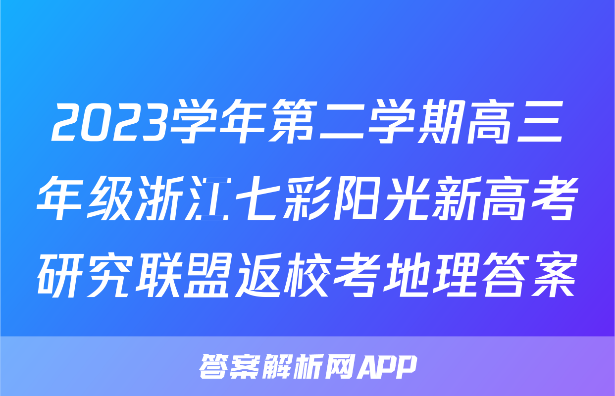 2023学年第二学期高三年级浙江七彩阳光新高考研究联盟返校考地理答案