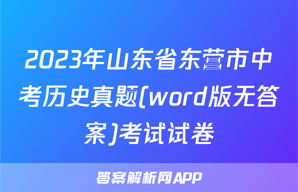2023年山东省东营市中考历史真题(word版无答案)考试试卷