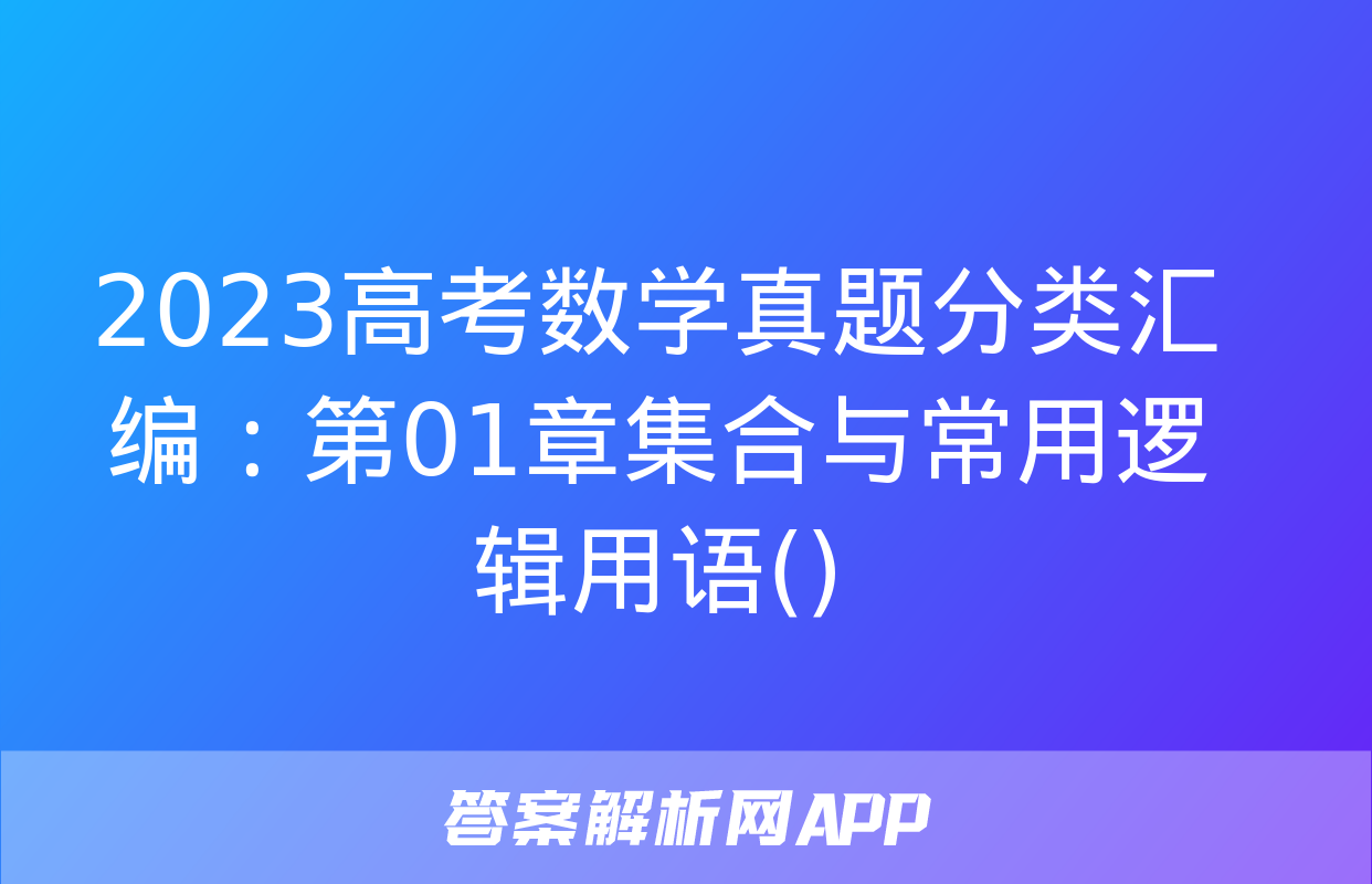 2023高考数学真题分类汇编：第01章集合与常用逻辑用语()