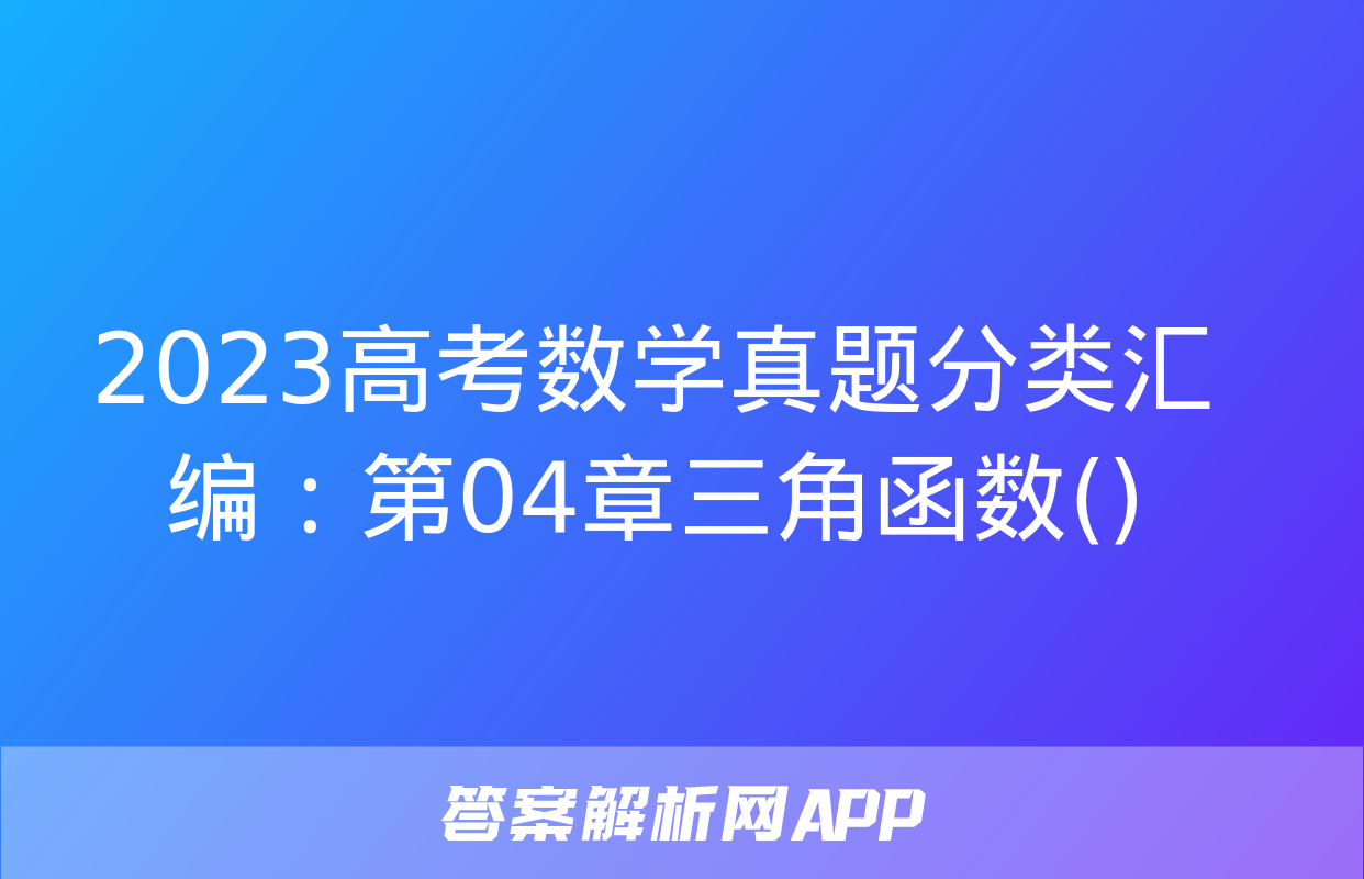 2023高考数学真题分类汇编：第04章三角函数()