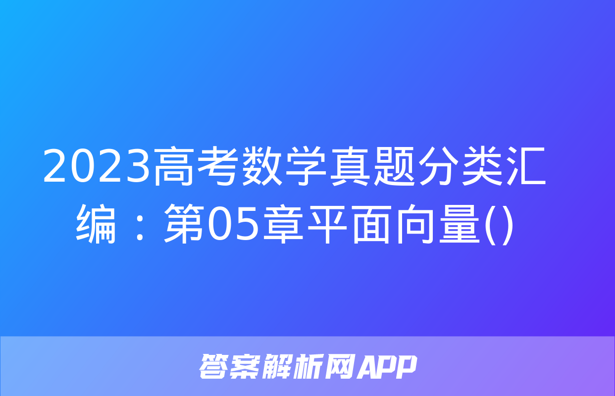 2023高考数学真题分类汇编：第05章平面向量()