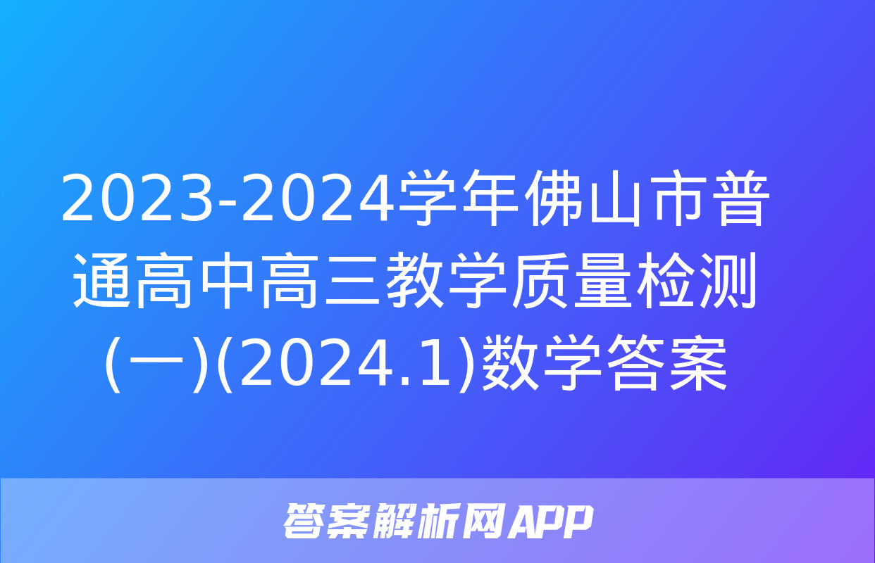 2023-2024学年佛山市普通高中高三教学质量检测(一)(2024.1)数学答案