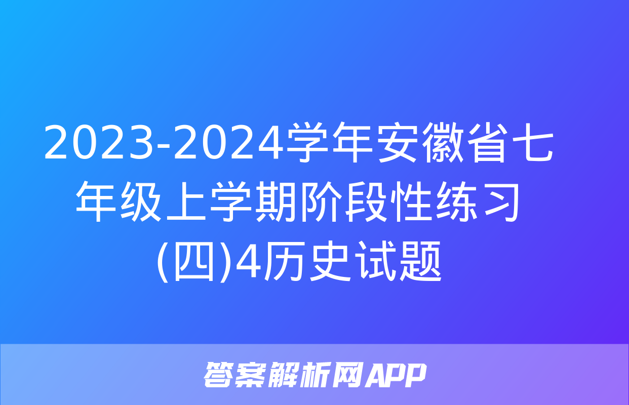 2023-2024学年安徽省七年级上学期阶段性练习(四)4历史试题