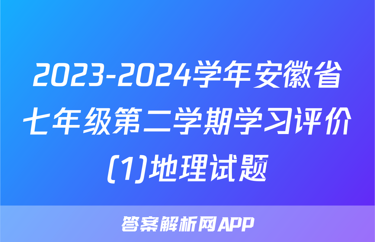 2023-2024学年安徽省七年级第二学期学习评价(1)地理试题