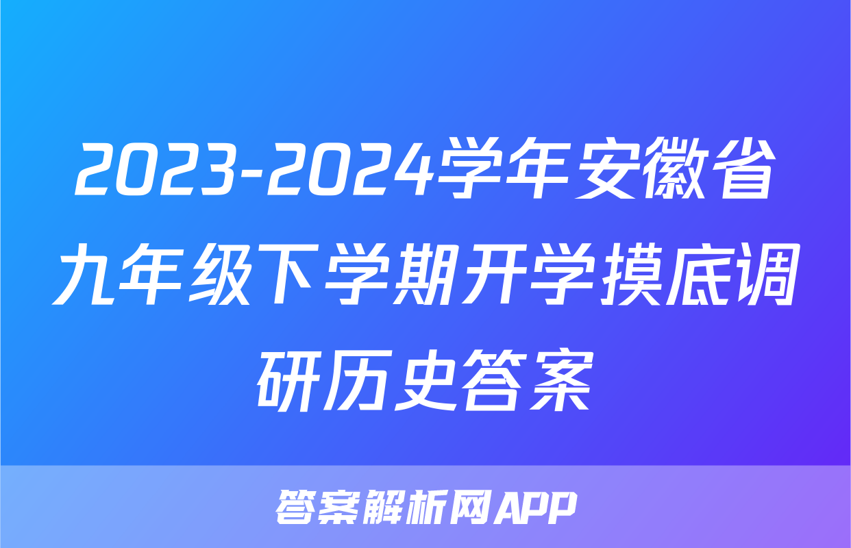 2023-2024学年安徽省九年级下学期开学摸底调研历史答案