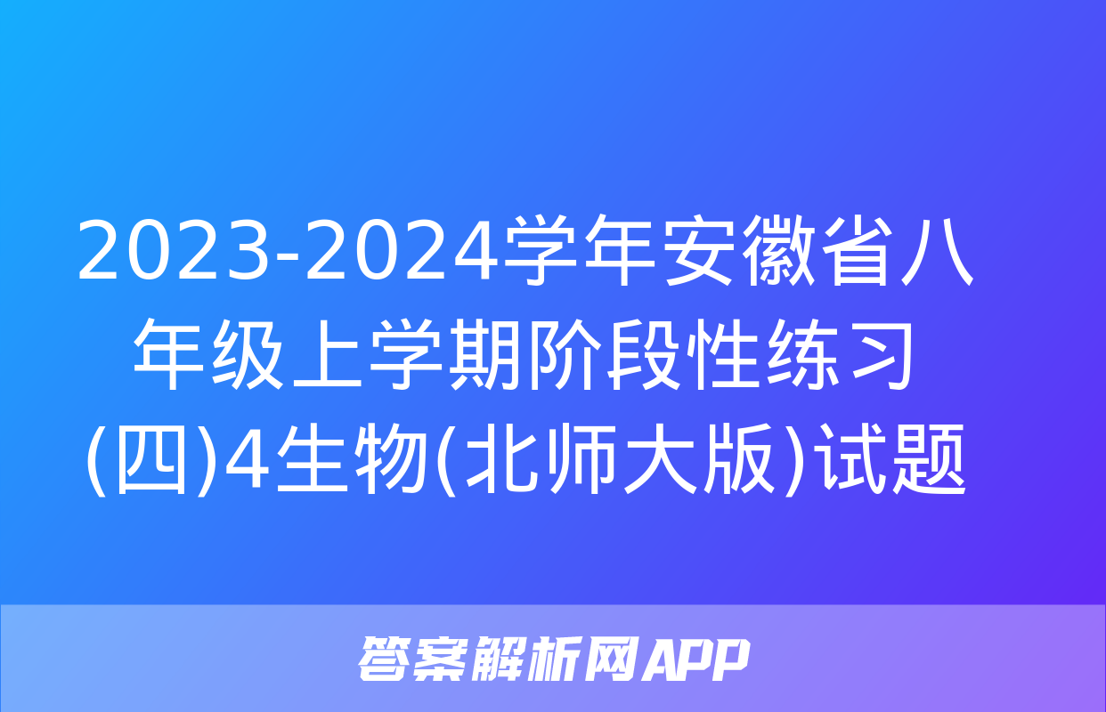 2023-2024学年安徽省八年级上学期阶段性练习(四)4生物(北师大版)试题