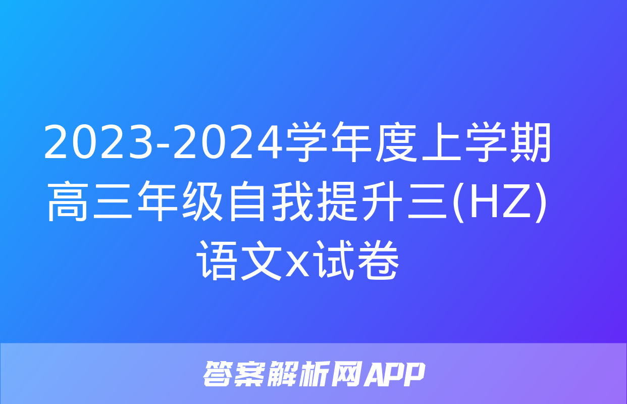 2023-2024学年度上学期高三年级自我提升三(HZ)语文x试卷