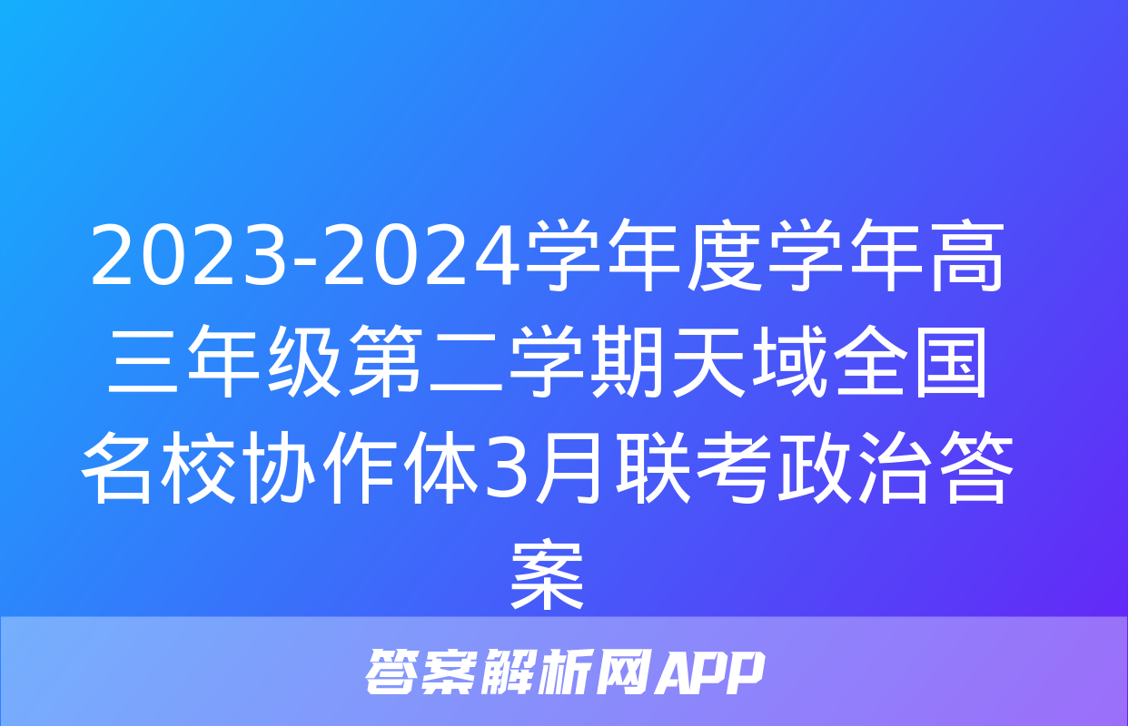 2023-2024学年度学年高三年级第二学期天域全国名校协作体3月联考政治答案