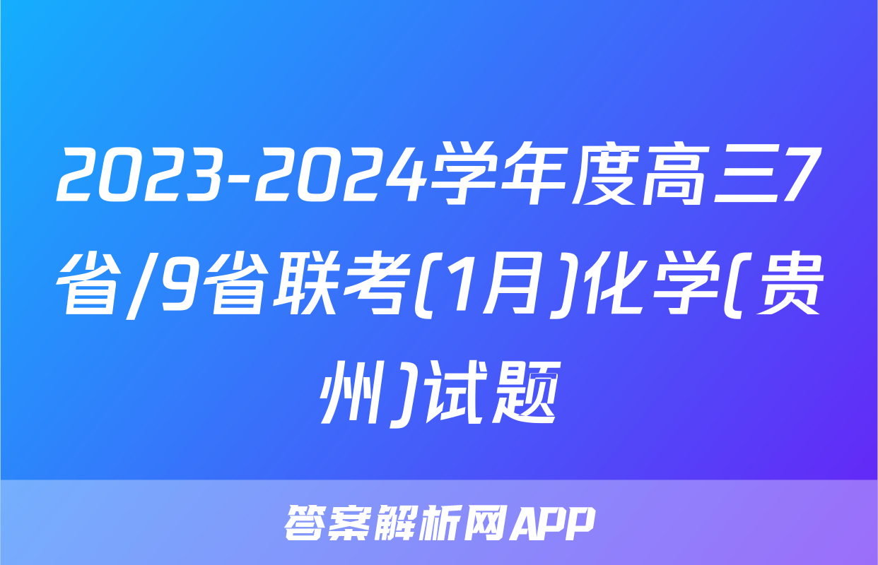 2023-2024学年度高三7省/9省联考(1月)化学(贵州)试题