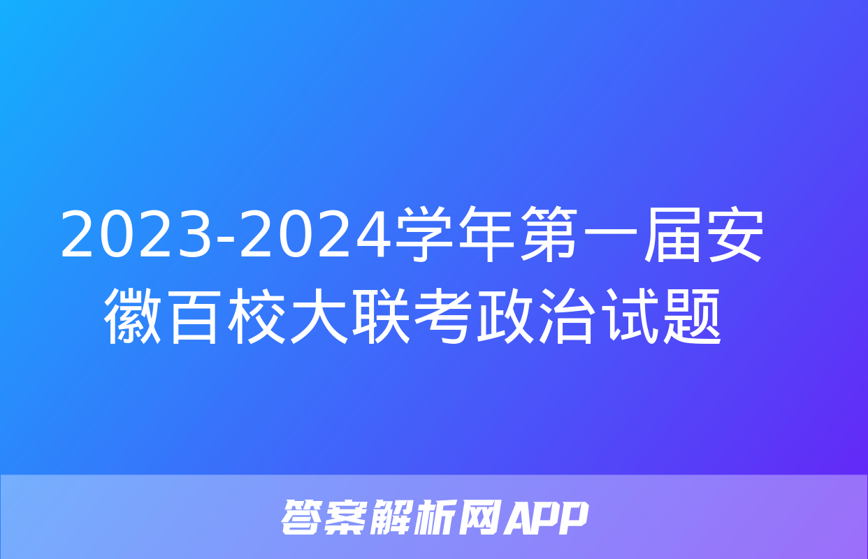 2023-2024学年第一届安徽百校大联考政治试题