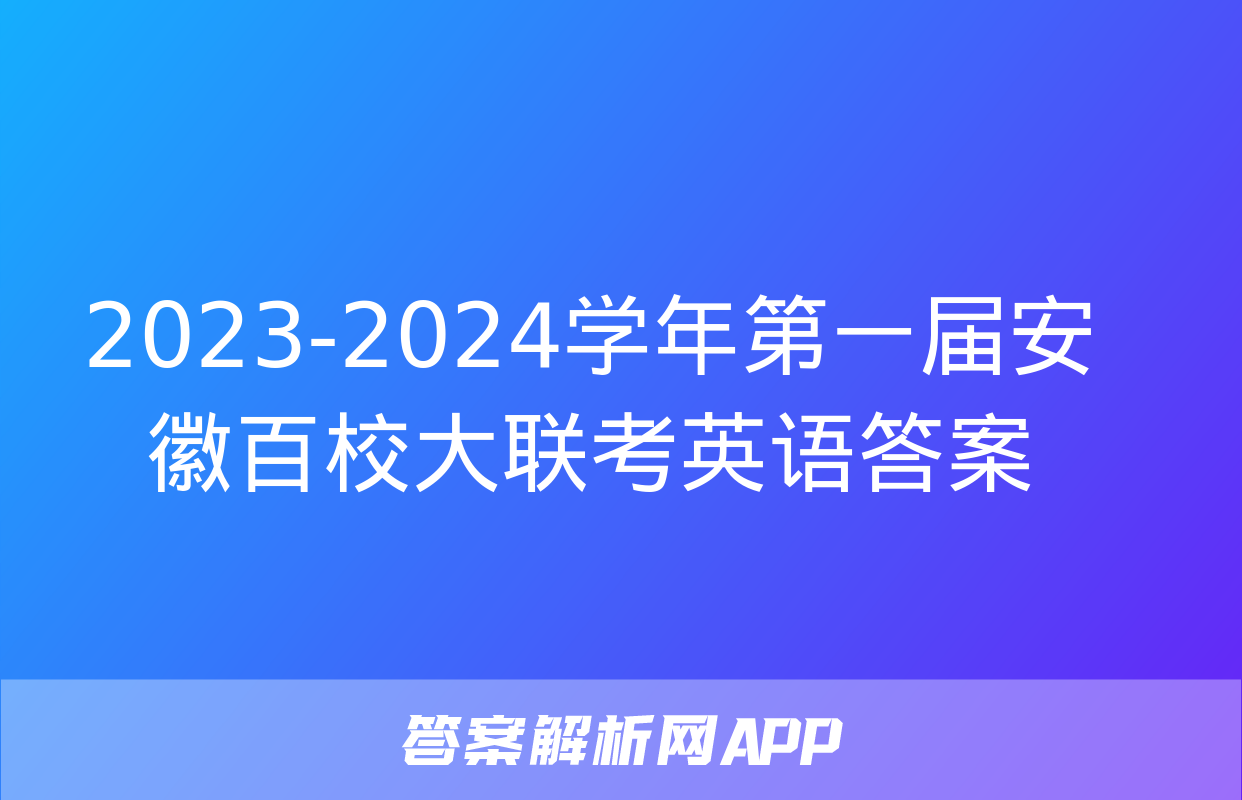 2023-2024学年第一届安徽百校大联考英语答案