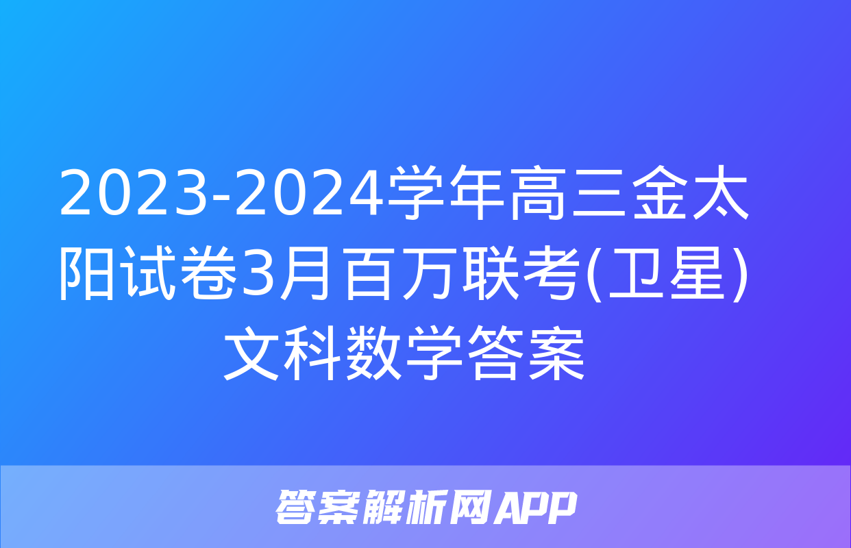 2023-2024学年高三金太阳试卷3月百万联考(卫星)文科数学答案