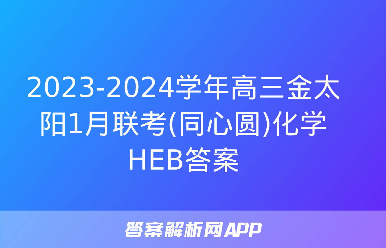 2023-2024学年高三金太阳1月联考(同心圆)化学HEB答案