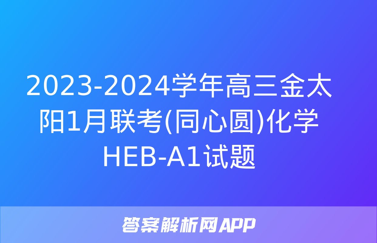 2023-2024学年高三金太阳1月联考(同心圆)化学HEB-A1试题