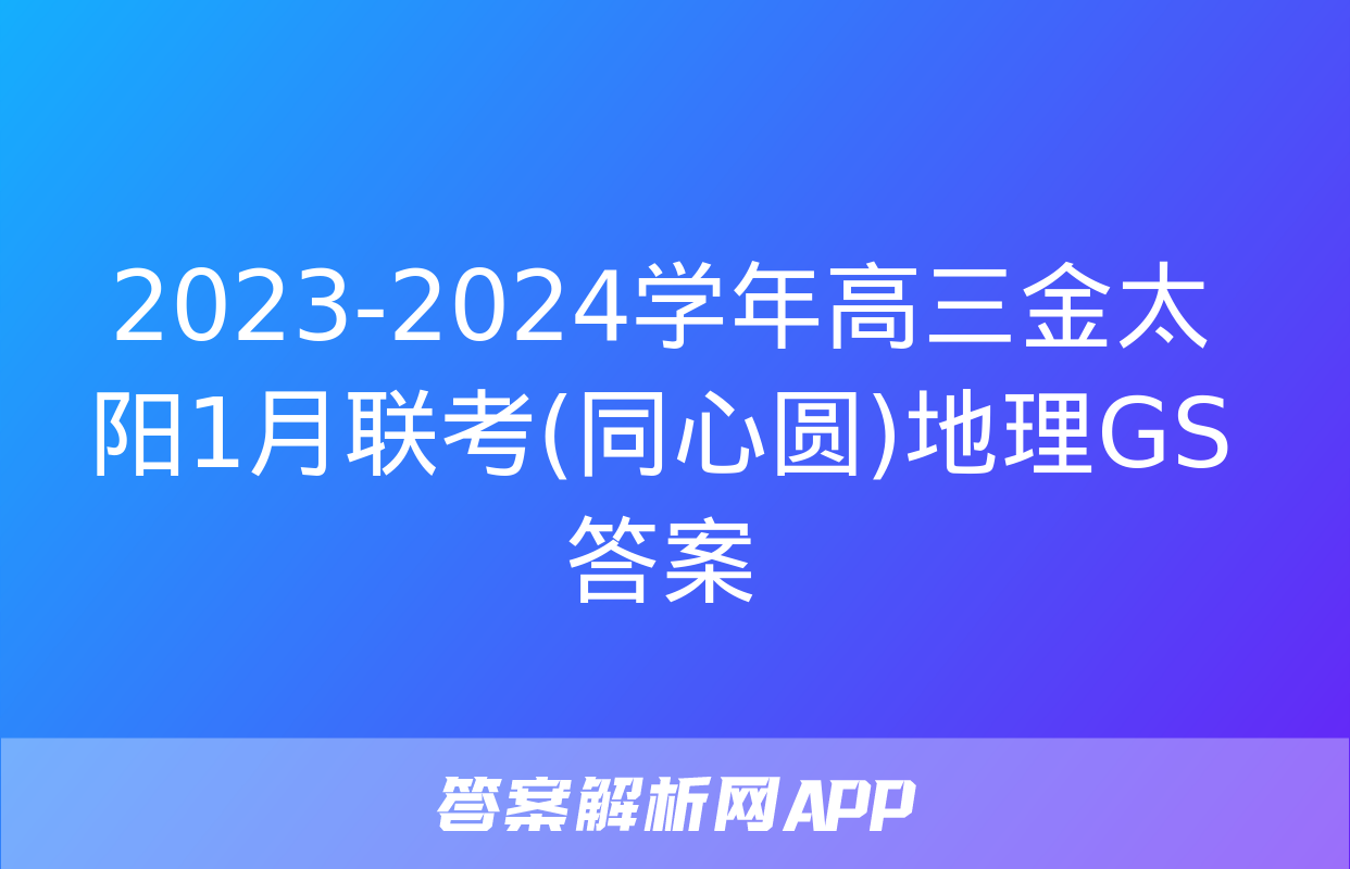 2023-2024学年高三金太阳1月联考(同心圆)地理GS答案