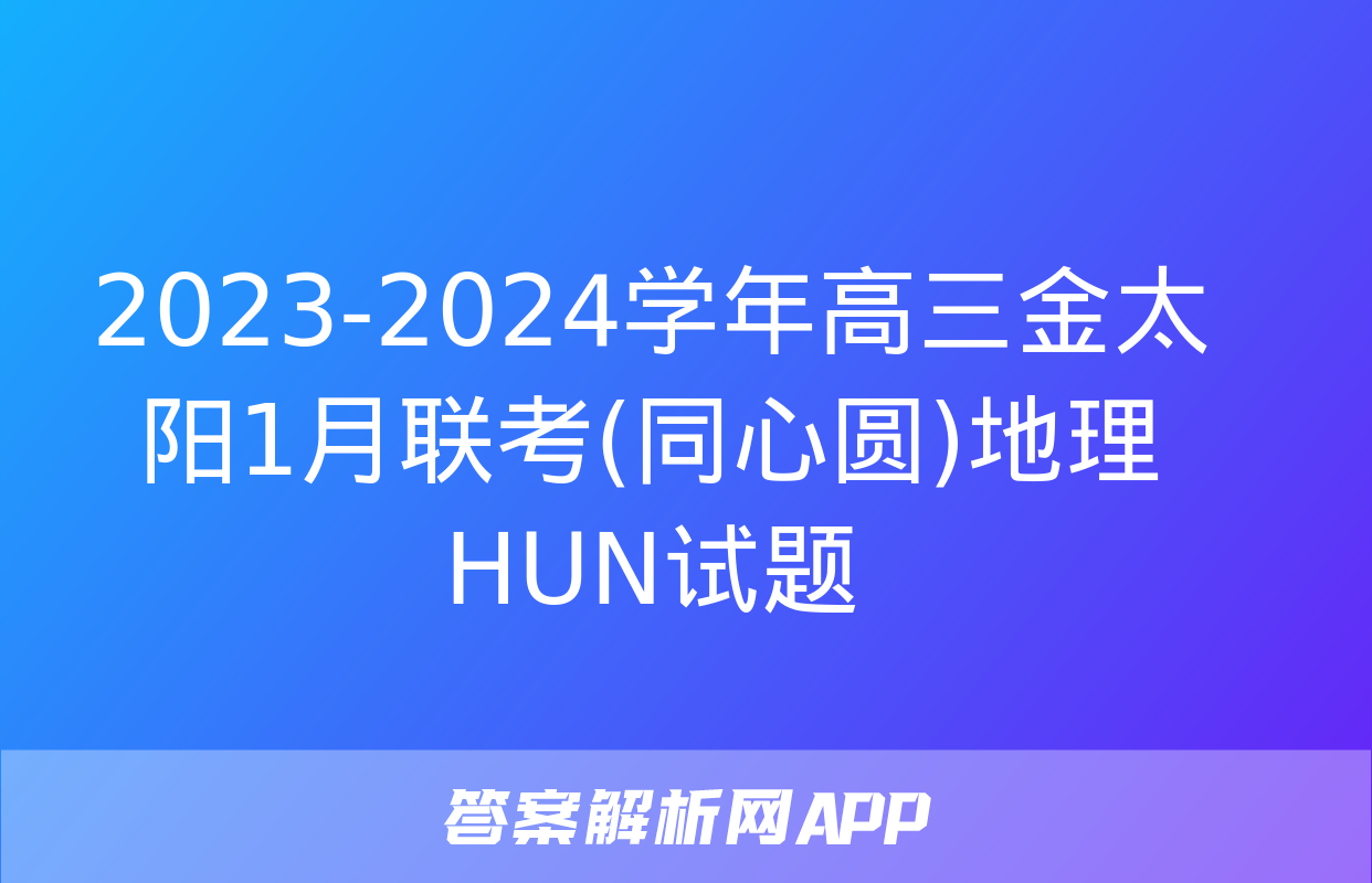 2023-2024学年高三金太阳1月联考(同心圆)地理HUN试题