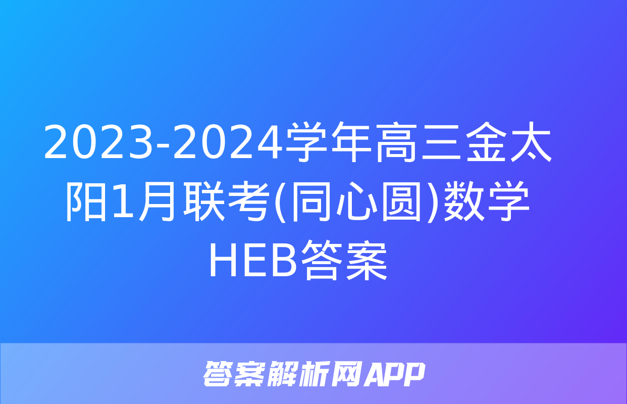 2023-2024学年高三金太阳1月联考(同心圆)数学HEB答案