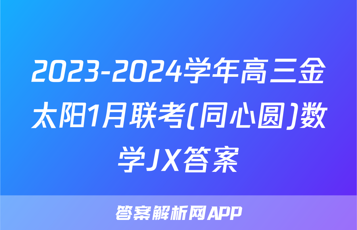 2023-2024学年高三金太阳1月联考(同心圆)数学JX答案
