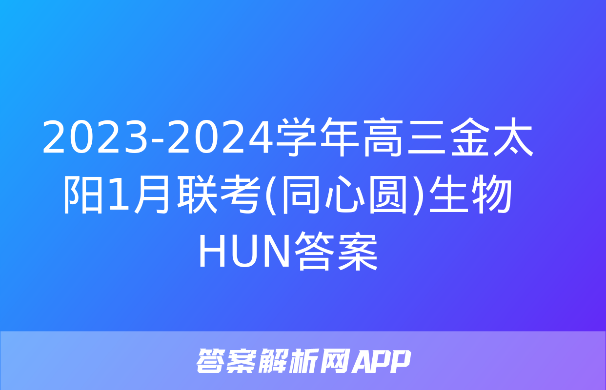 2023-2024学年高三金太阳1月联考(同心圆)生物HUN答案