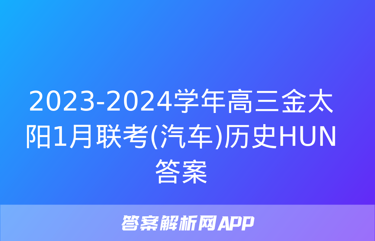 2023-2024学年高三金太阳1月联考(汽车)历史HUN答案