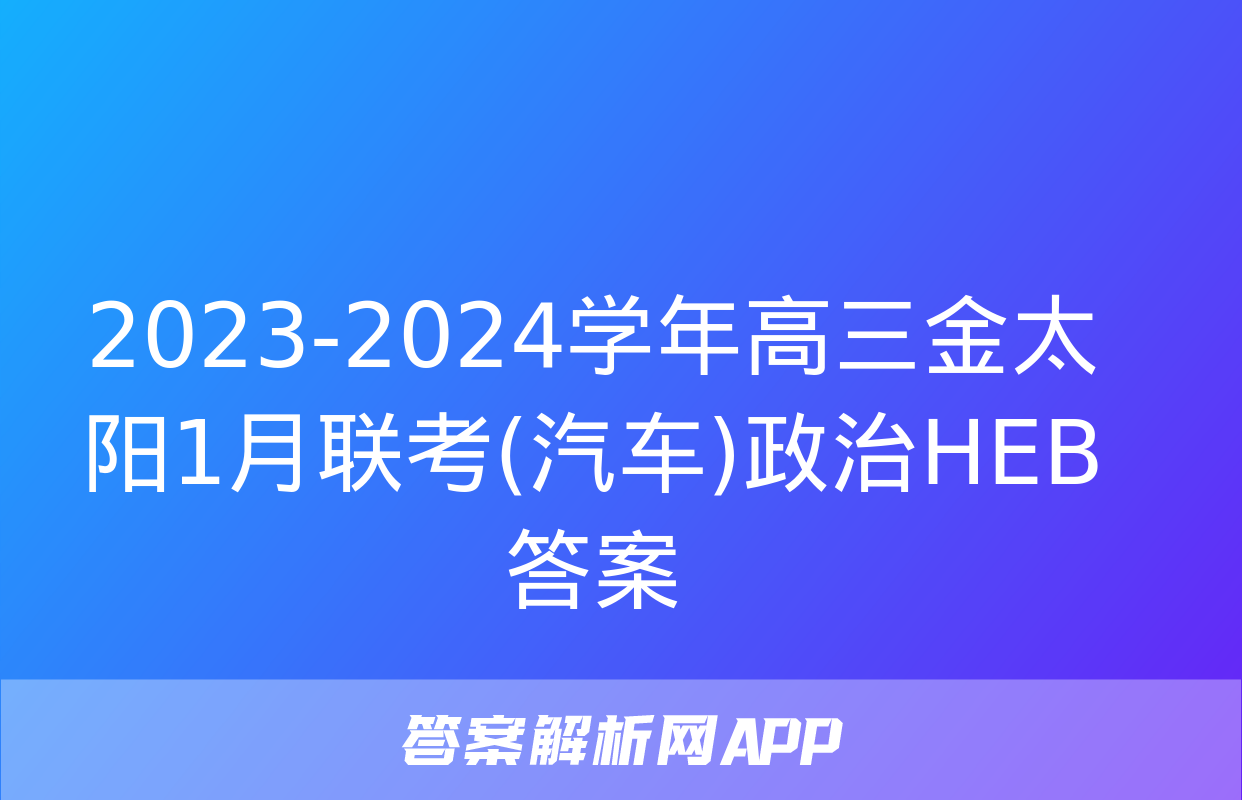 2023-2024学年高三金太阳1月联考(汽车)政治HEB答案