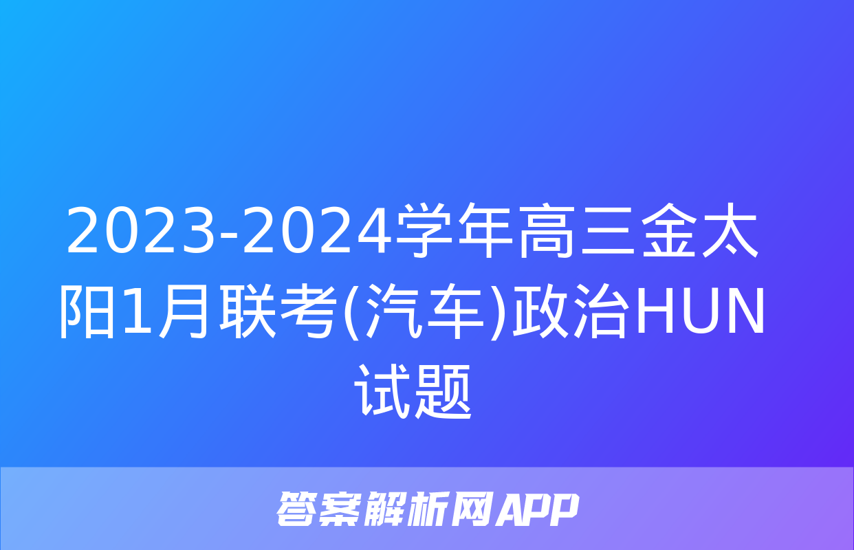 2023-2024学年高三金太阳1月联考(汽车)政治HUN试题