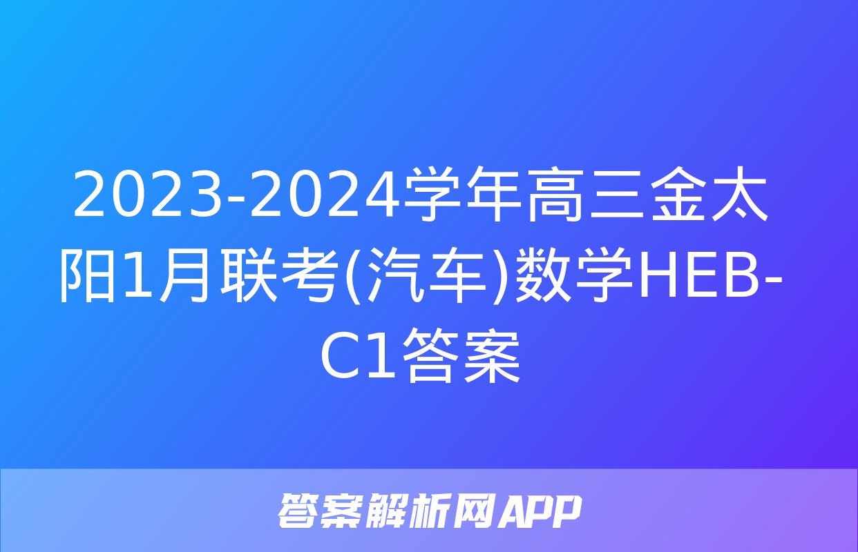 2023-2024学年高三金太阳1月联考(汽车)数学HEB-C1答案