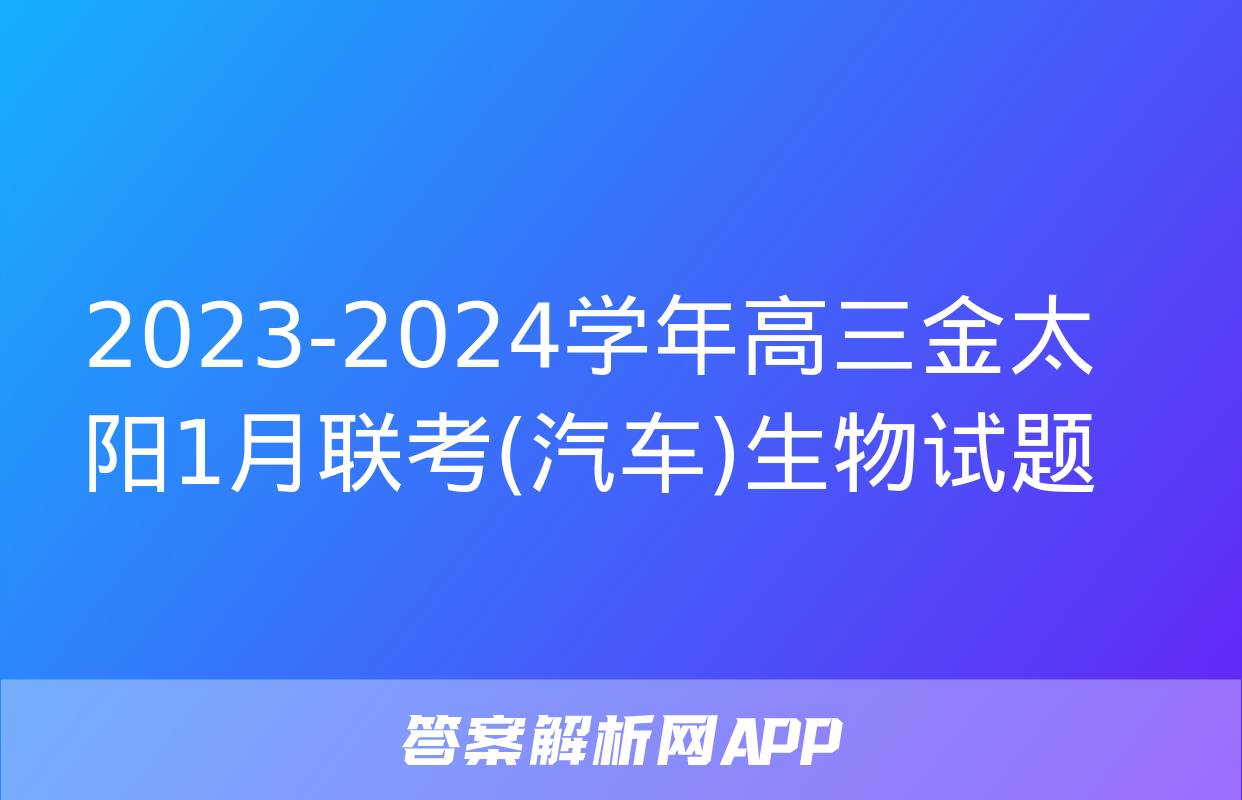 2023-2024学年高三金太阳1月联考(汽车)生物试题