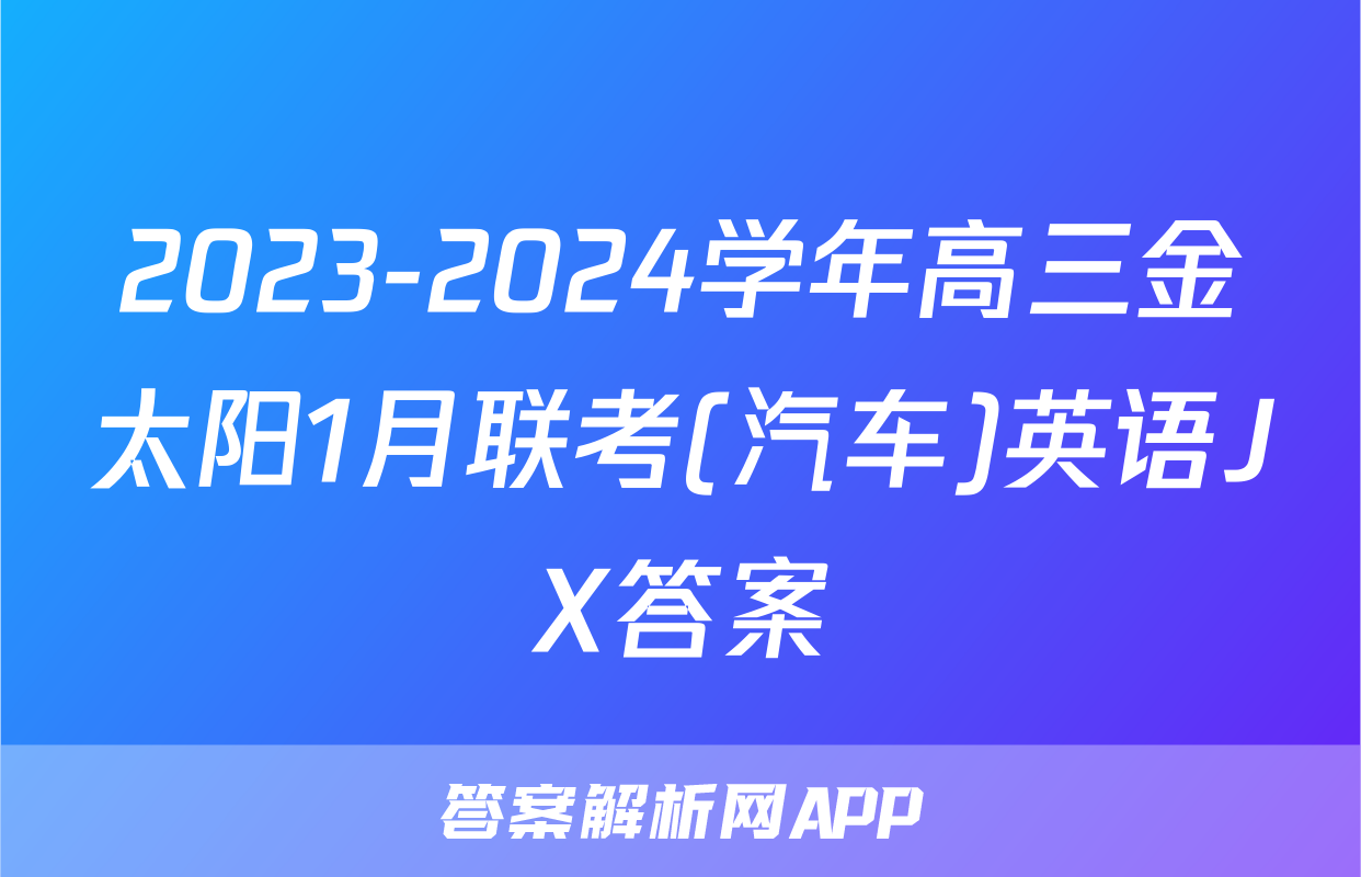 2023-2024学年高三金太阳1月联考(汽车)英语JX答案