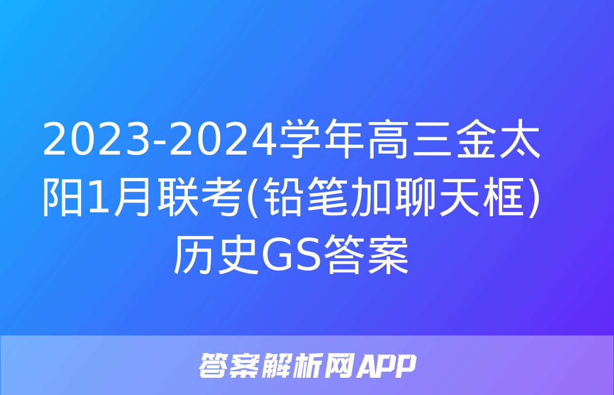 2023-2024学年高三金太阳1月联考(铅笔加聊天框)历史GS答案