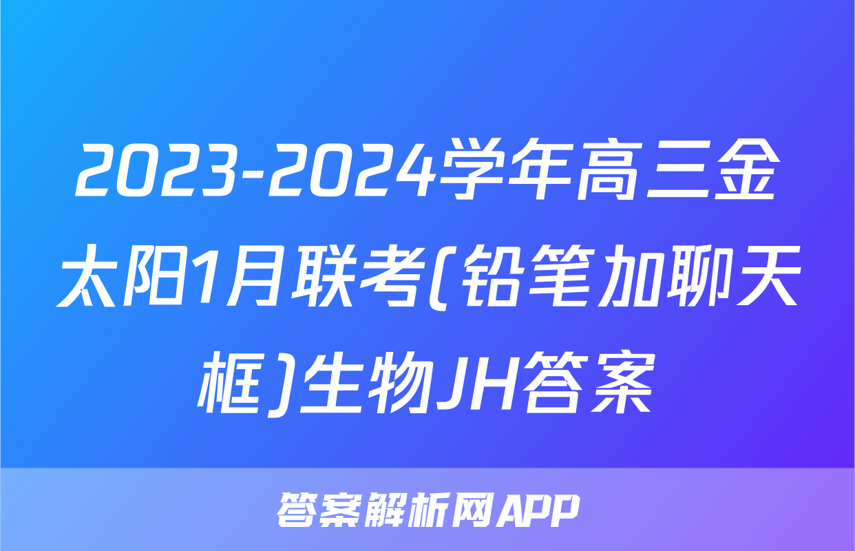 2023-2024学年高三金太阳1月联考(铅笔加聊天框)生物JH答案