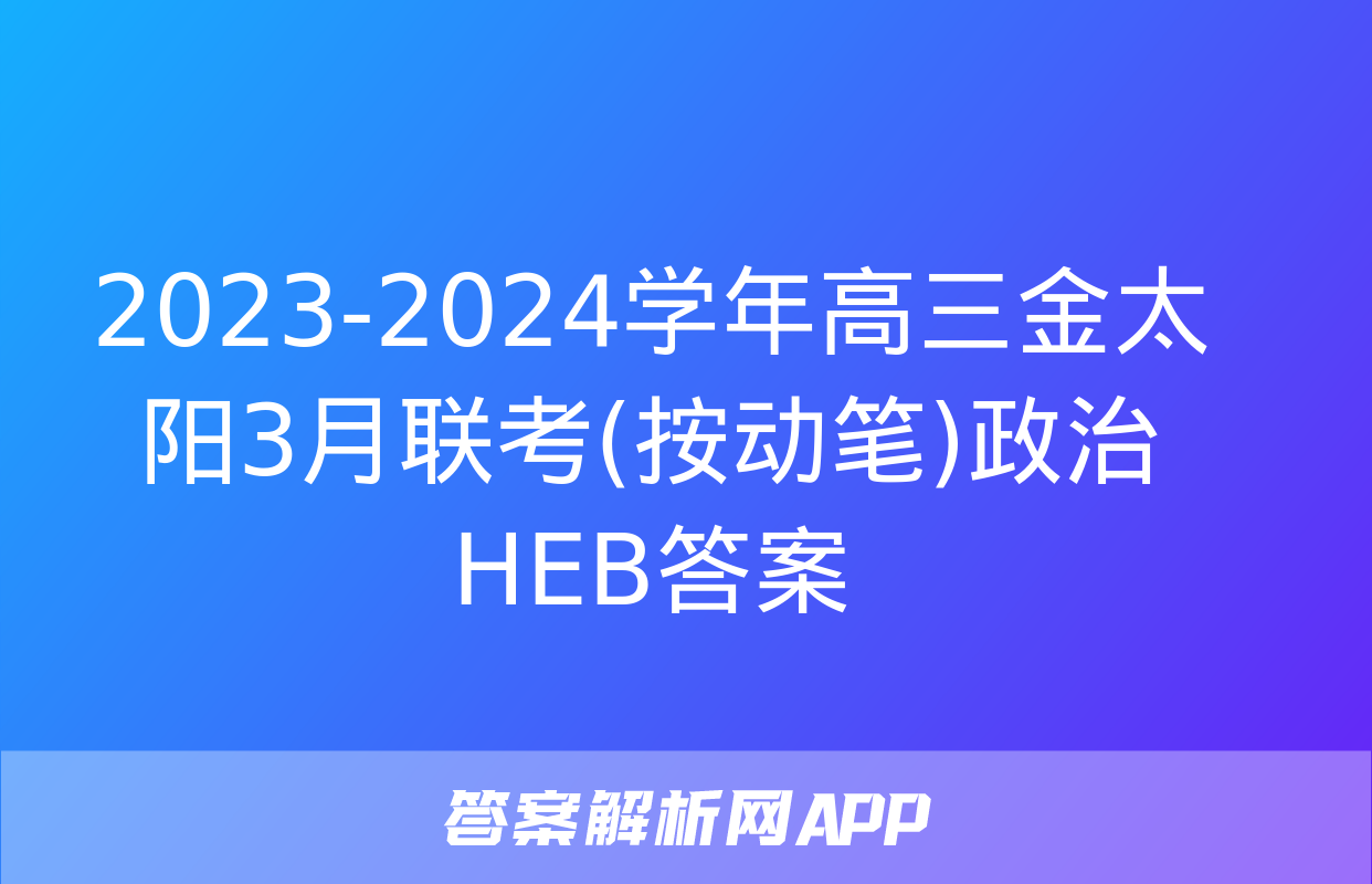 2023-2024学年高三金太阳3月联考(按动笔)政治HEB答案