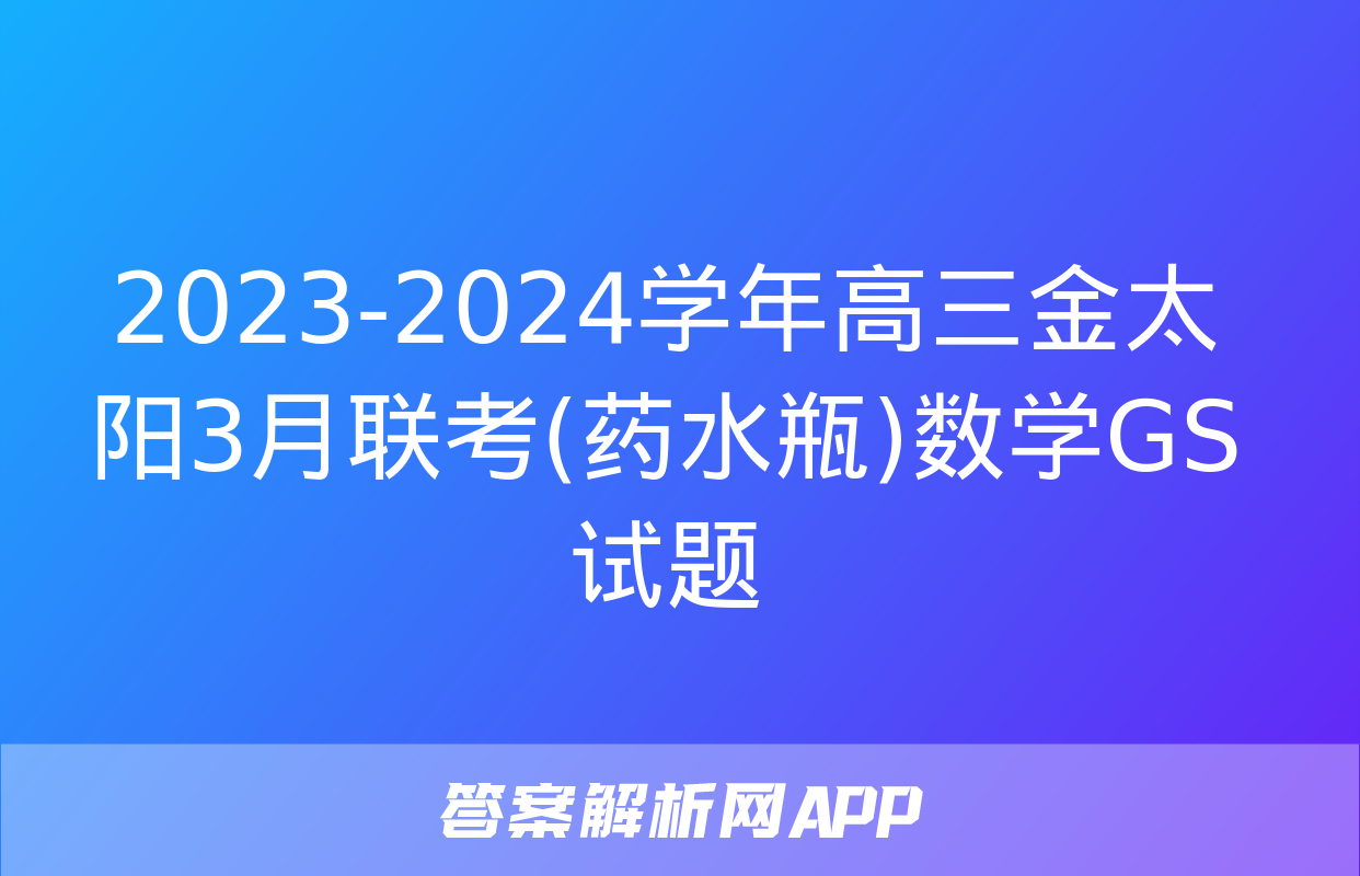 2023-2024学年高三金太阳3月联考(药水瓶)数学GS试题