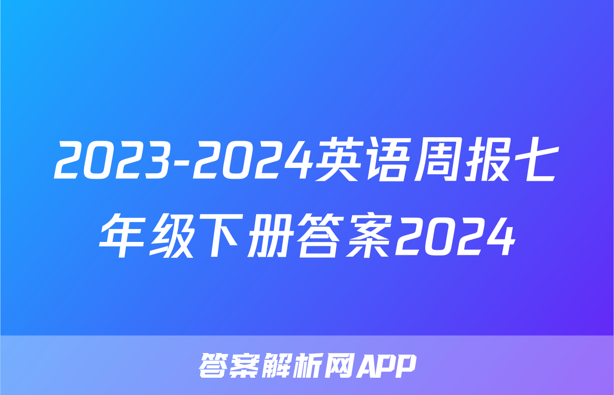 2023-2024英语周报七年级下册答案2024