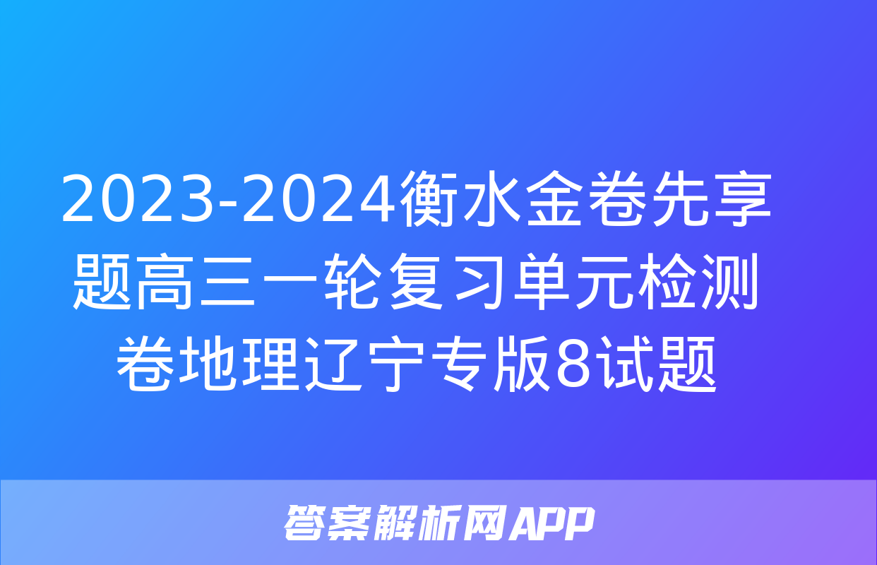 2023-2024衡水金卷先享题高三一轮复习单元检测卷地理辽宁专版8试题