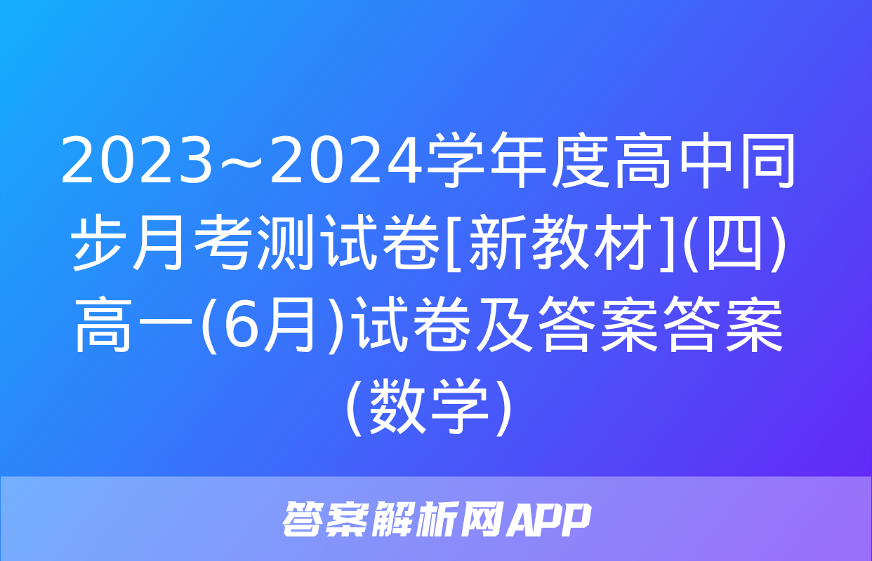 2023~2024学年度高中同步月考测试卷[新教材](四)高一(6月)试卷及答案答案(数学)