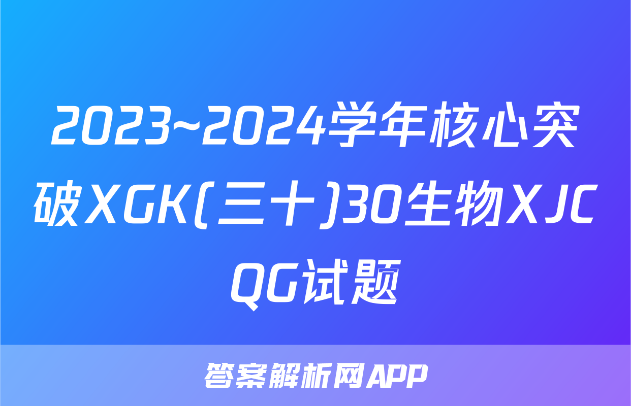 2023~2024学年核心突破XGK(三十)30生物XJCQG试题